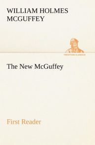 Title: The New McGuffey First Reader, Author: William Holmes McGuffey