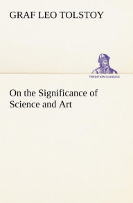 Title: On the Significance of Science and Art, Author: Leo Tolstoy