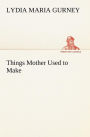 Things Mother Used to Make