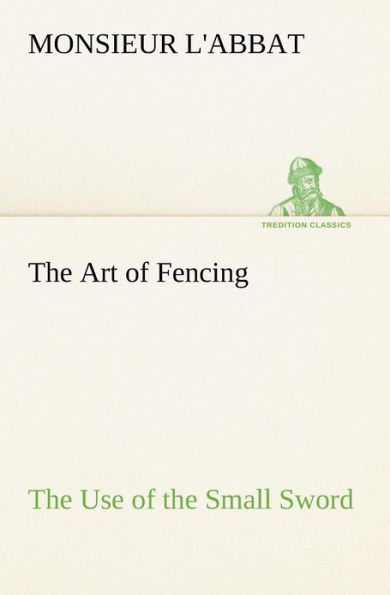 The Art of Fencing The Use of the Small Sword