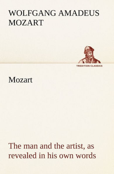 Mozart: the man and artist, as revealed his own words