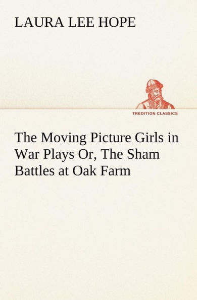 The Moving Picture Girls in War Plays Or, The Sham Battles at Oak Farm