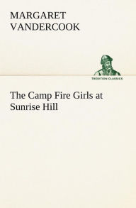 Title: The Camp Fire Girls at Sunrise Hill, Author: Margaret Vandercook