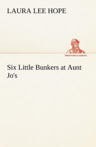 Title: Six Little Bunkers at Aunt Jo's, Author: Laura Lee Hope