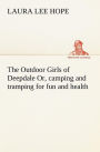 The Outdoor Girls of Deepdale Or, camping and tramping for fun and health