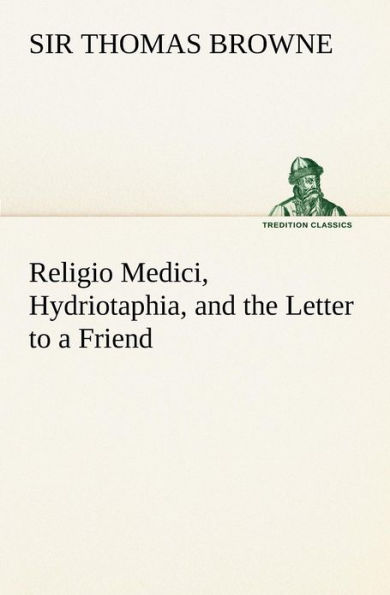 Religio Medici, Hydriotaphia, and the Letter to a Friend