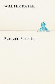 Title: Plato and Platonism, Author: Walter Pater