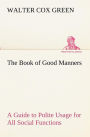 The Book of Good Manners; a Guide to Polite Usage for All Social Functions