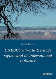 Title: UNESCOs World Heritage regime and its international influence, Author: Stefania Ferrucci