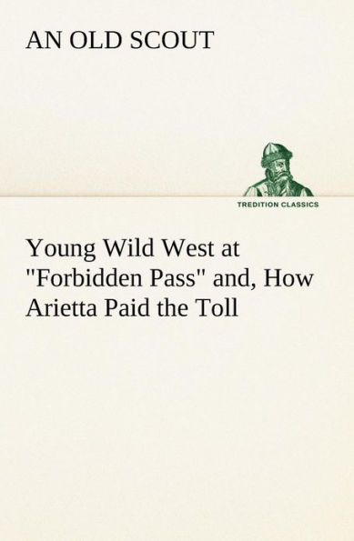 Young Wild West at Forbidden Pass and, How Arietta Paid the Toll