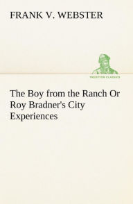 Title: The Boy from the Ranch Or Roy Bradner's City Experiences, Author: Frank V Webster