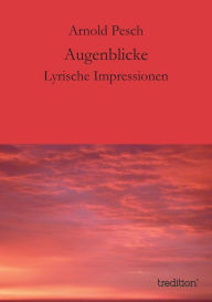 Title: Augenblicke: Lyrische Impressionen, Author: Arnold Pesch