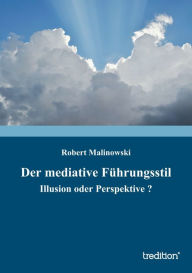 Title: Der mediative Führungsstil: Illusion oder Perspektive ?, Author: Robert Malinowski