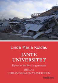 Title: Jante Universitet: Episoder fra livet bag murene. Bind 2: Uddannelseskatastrofen, Author: Linda Maria Koldau
