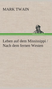 Title: Leben auf dem Mississippi / Nach dem fernen Westen, Author: Mark Twain