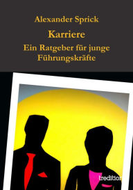 Title: Karriere: Ein Ratgeber für junge Führungskräfte, Author: Alexander Sprick