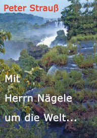 Title: Mit Herrn Nägele um die Welt, Author: Peter Strauß