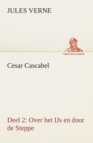 Title: Cesar Cascabel, Deel 2 Over het IJs en door de Steppe, Author: Jules Verne