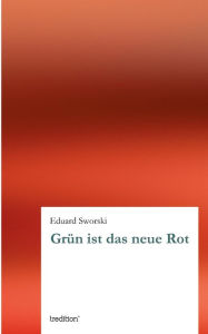 Title: Grün ist das neue Rot, Author: Eduard Sworski