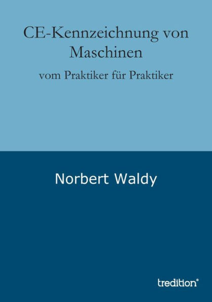 CE-Kennzeichnung von Maschinen: vom Praktiker für Praktiker