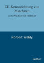 CE-Kennzeichnung von Maschinen: vom Praktiker für Praktiker