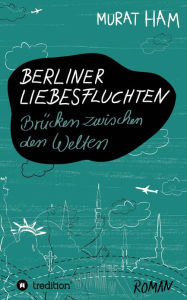 Title: Berliner Liebesfluchten: Brücken zwischen den Welten, Author: Murat Ham