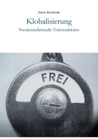 Title: Klobalisierung: Pseudointellektuelle Toilettenlektüre, Author: Klaus Bocianiak