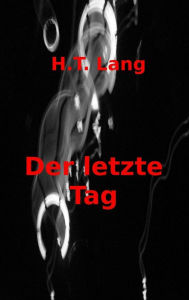 Title: Der letzte Tag: Teil 1, Author: Holger Lang