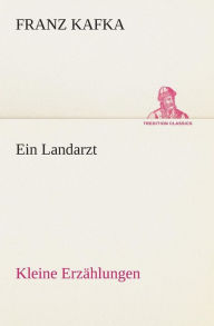 Title: Ein Landarzt Kleine Erzählungen, Author: Franz Kafka