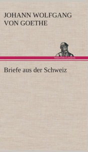 Title: Briefe aus der Schweiz, Author: Johann Wolfgang Von Goethe