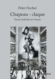 Title: Chapeau - claque: Neue Gedichte in Versen, Author: Peter Fischer