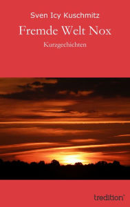 Title: Fremde Welt Nox: Kurzgechichten, Author: Sven Icy Kuschmitz