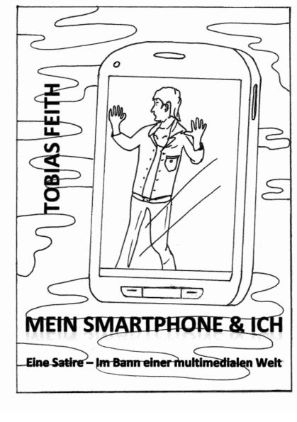 Mein Smartphone & Ich: Eine Satire - Im Bann einer multimedialen Welt