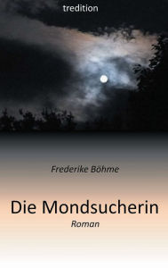 Title: Die Mondsucherin: Eine Adoption und ihre Folgen, Author: Frederike Böhme