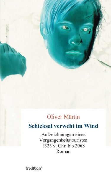 Schicksal verweht im Wind: Aufzeichnungen eines Vergangenheitstouristen 1323 v. Chr. bis 2068