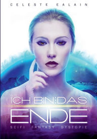 Title: Ich bin ... das Ende, Author: Celeste Ealain