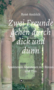 Title: Zwei Freunde gehen durch dick und dünn: Spannende Abenteuer mit Bircan und Tim, Author: René Andrich