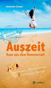 Title: Auszeit - Raus aus dem Hamsterrad: Abenteuer, Reiseträume und Lifestyle-Design, Author: Jeannette Zeuner