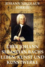 Title: Über Johann Sebastian Bachs Leben, Author: Johann Nikolaus Forkel