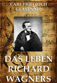 Title: Das Leben Richard Wagners, Author: Carl Friedrich Glasenapp