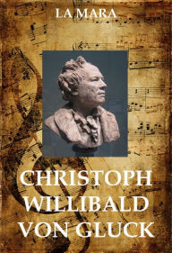 Title: Christoph Willibald von Gluck, Author: La Mara