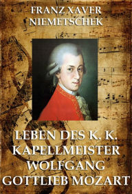 Title: Leben des k.k. Kapellmeisters Wolfgang Gottlieb Mozart, Author: Franz Xaver Niemetschek