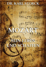 Title: Mozart - Sein Leben und Schaffen, Author: Karl Storck