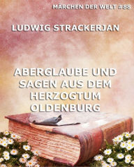 Title: Aberglaube und Sagen aus dem Herzogtum Oldenburg, Author: Ludwig Strackerjan