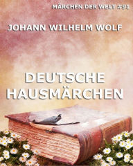 Title: Deutsche Hausmärchen, Author: Johann Wilhelm Wolf