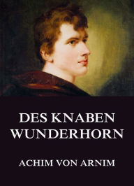 Title: Des Knaben Wunderhorn, Author: Achim von Arnim