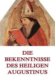 Title: Die Bekenntnisse des Heiligen Augustinus, Author: Aurelius Augustinus