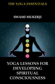 Title: Yoga Lessons for Developing Spiritual Consciousness, Author: Swami Mukerji