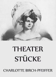 Title: Theaterstücke, Author: Charlotte Birch-Pfeiffer