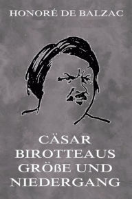 Title: Cäsar Birotteaus Grösse und Niedergang, Author: Honore de Balzac